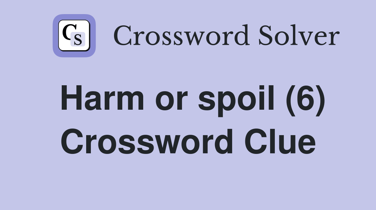Harm or spoil (6) - Crossword Clue Answers - Crossword Solver